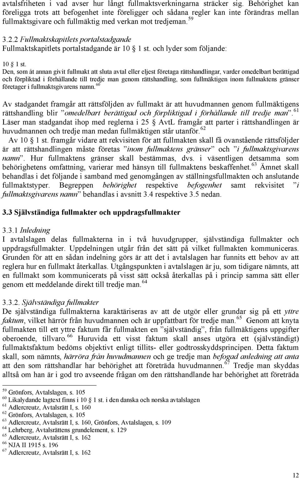 2 Fullmaktskapitlets portalstadgande Fullmaktskapitlets portalstadgande är 10 1 st. och lyder som följande: 10 1 st.