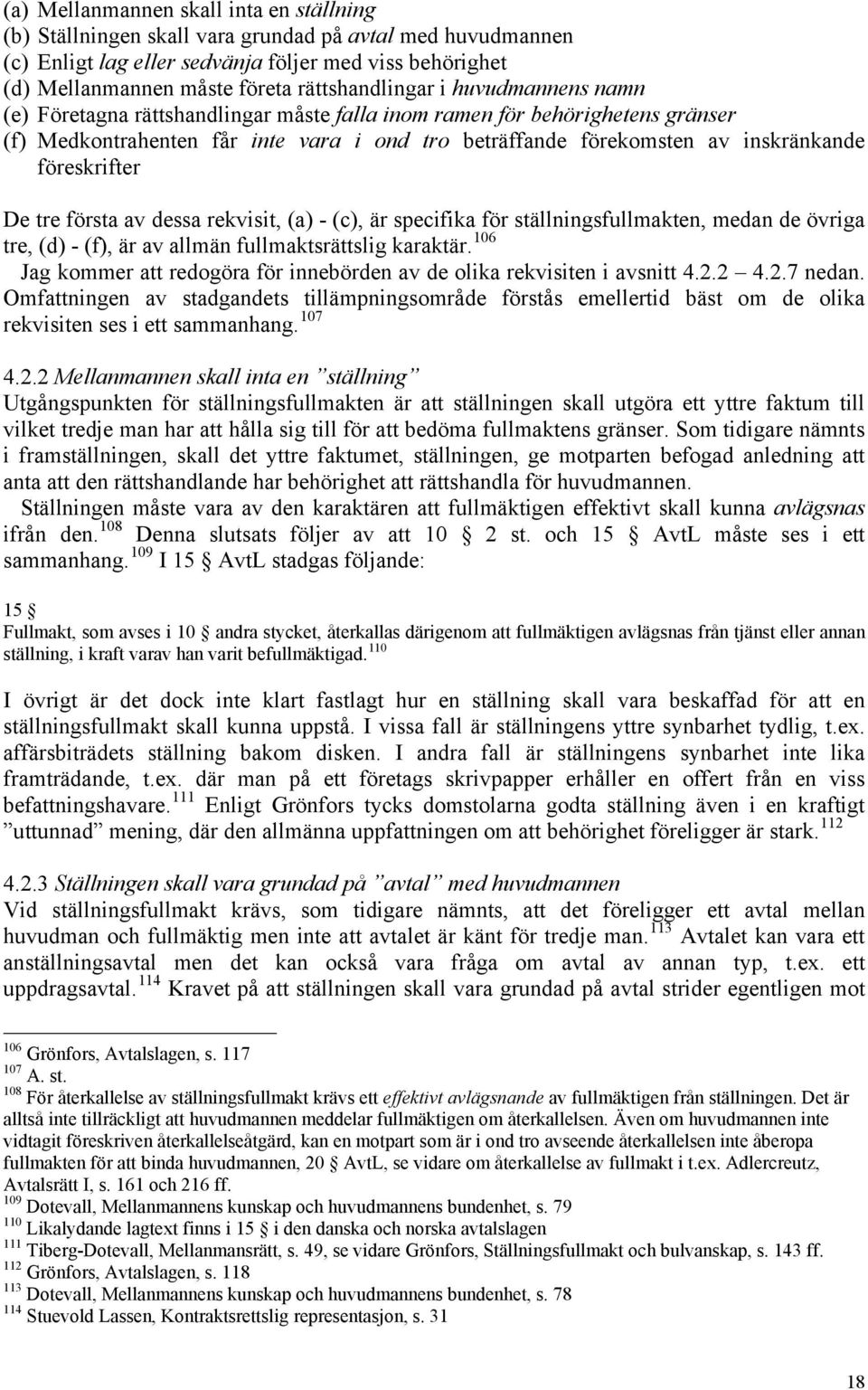 ehörighetens gränser (f) Medkontrahenten får inte vara i ond tro beträffande förekomsten av inskränkande föreskrifter De tre första av dessa rekvisit, (a) - (c), är specifika för