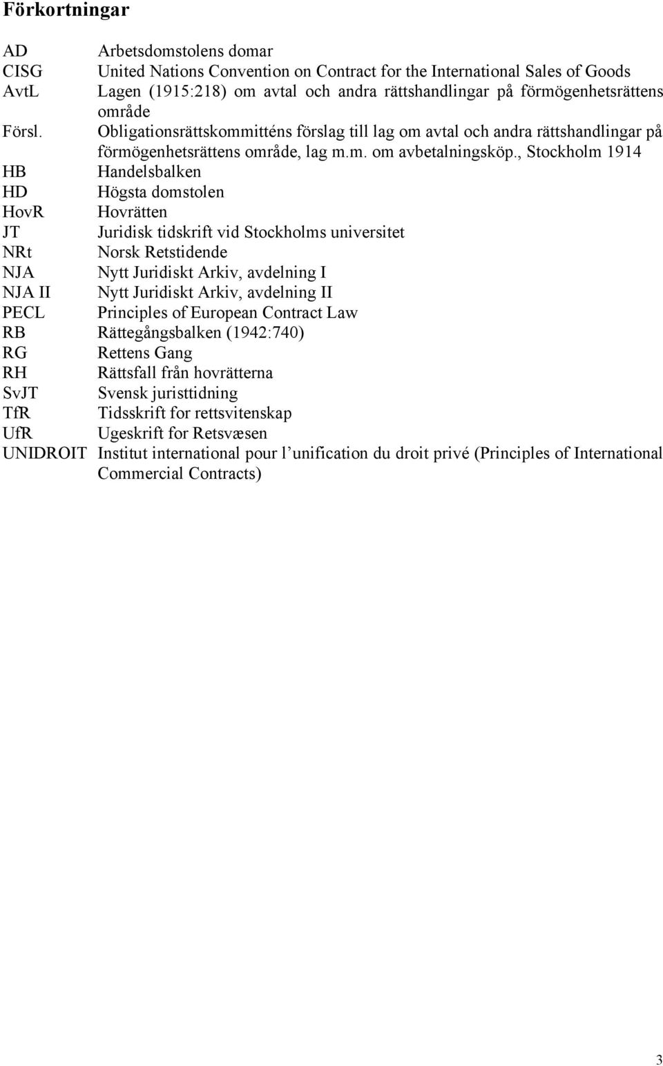 , Stockholm 1914 HB Handelsbalken HD Högsta domstolen HovR Hovrätten JT Juridisk tidskrift vid Stockholms universitet NRt Norsk Retstidende NJA Nytt Juridiskt Arkiv, avdelning I NJA II Nytt Juridiskt