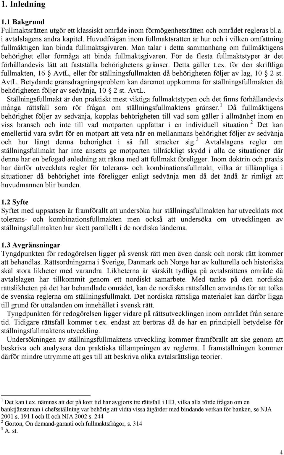 Man talar i detta sammanhang om fullmäktigens behörighet eller förmåga att binda fullmaktsgivaren. För de flesta fullmaktstyper är det förhållandevis lätt att fastställa behörighetens gränser.