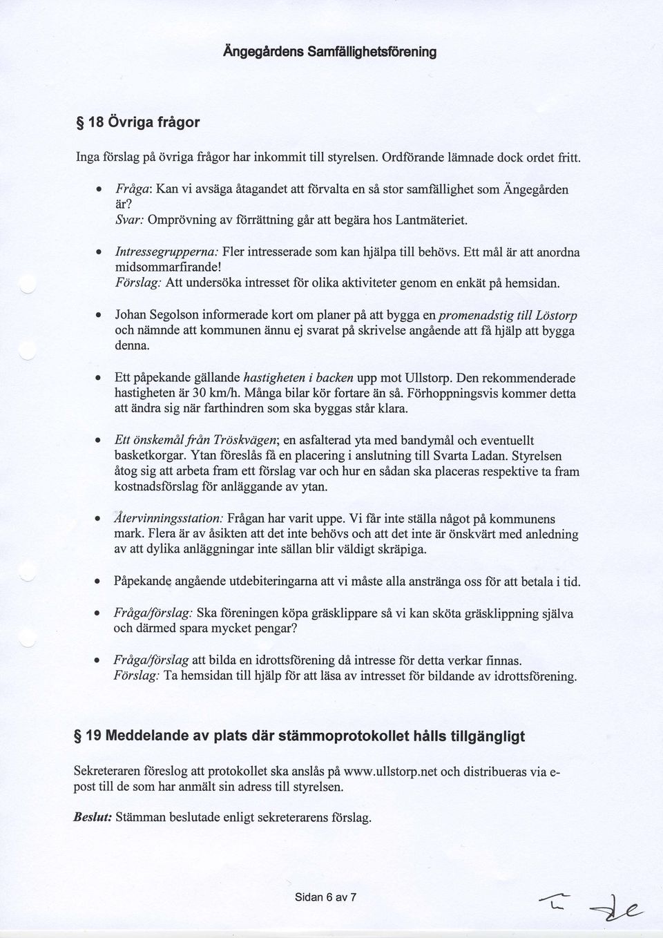 . Intressegtupperna: FIer intresserade som kan hjiilpa till behrivs. Ett mil iir att anordna midsommarfirande! Fdrslag:Att unders<ika intresset fiir olika aktiviteter genom en enktit pi hemsidan.