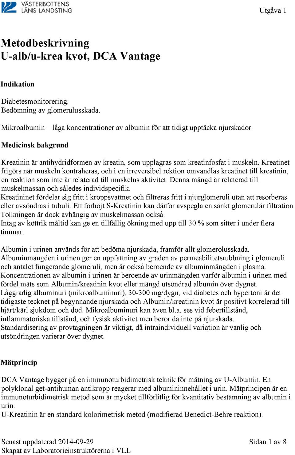 Kreatinet frigörs när muskeln kontraheras, och i en irreversibel rektion omvandlas kreatinet till kreatinin, en reaktion som inte är relaterad till muskelns aktivitet.