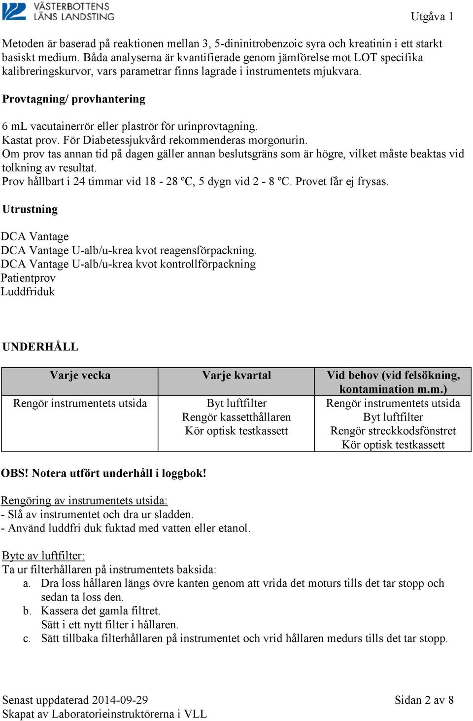 Provtagning/ provhantering 6 ml vacutainerrör eller plaströr för urinprovtagning. Kastat prov. För Diabetessjukvård rekommenderas morgonurin.