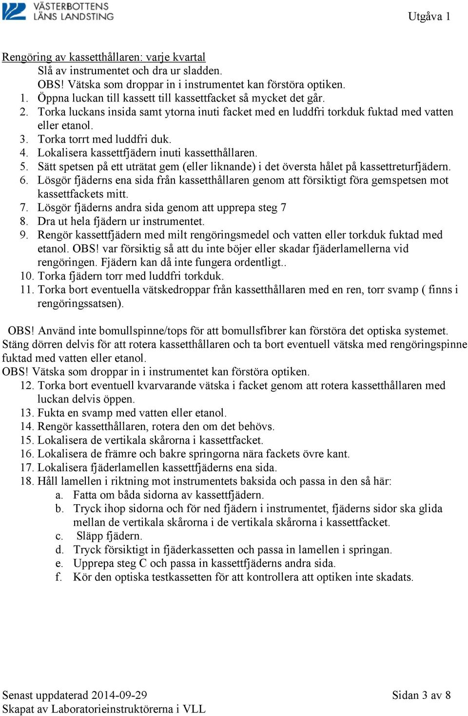 4. Lokalisera kassettfjädern inuti kassetthållaren. 5. Sätt spetsen på ett uträtat gem (eller liknande) i det översta hålet på kassettreturfjädern. 6.