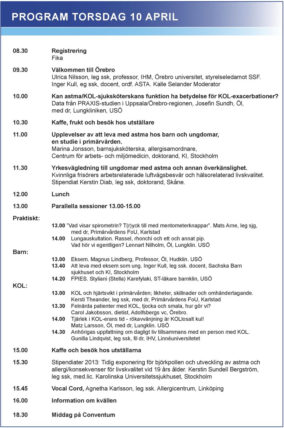 Data från PRAXIS-studien i Uppsala/Örebro-regionen, Josefin Sundh, Öl, med dr, Lungkliniken, USÖ 0.0 Kaffe, frukt och besök hos utställare.