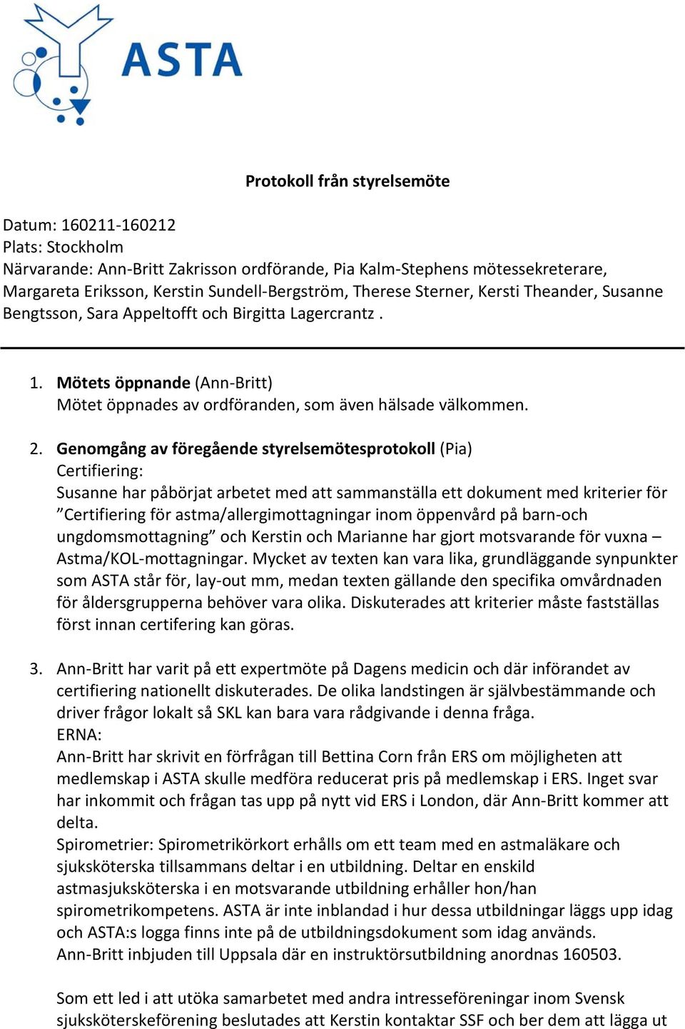 Genomgång av föregående styrelsemötesprotokoll (Pia) Certifiering: Susanne har påbörjat arbetet med att sammanställa ett dokument med kriterier för Certifiering för astma/allergimottagningar inom