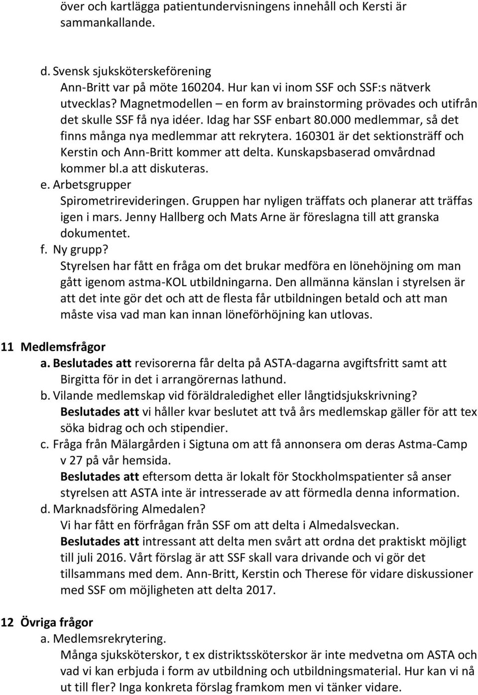 160301 är det sektionsträff och Kerstin och Ann-Britt kommer att delta. Kunskapsbaserad omvårdnad kommer bl.a att diskuteras. e. Arbetsgrupper Spirometrirevideringen.