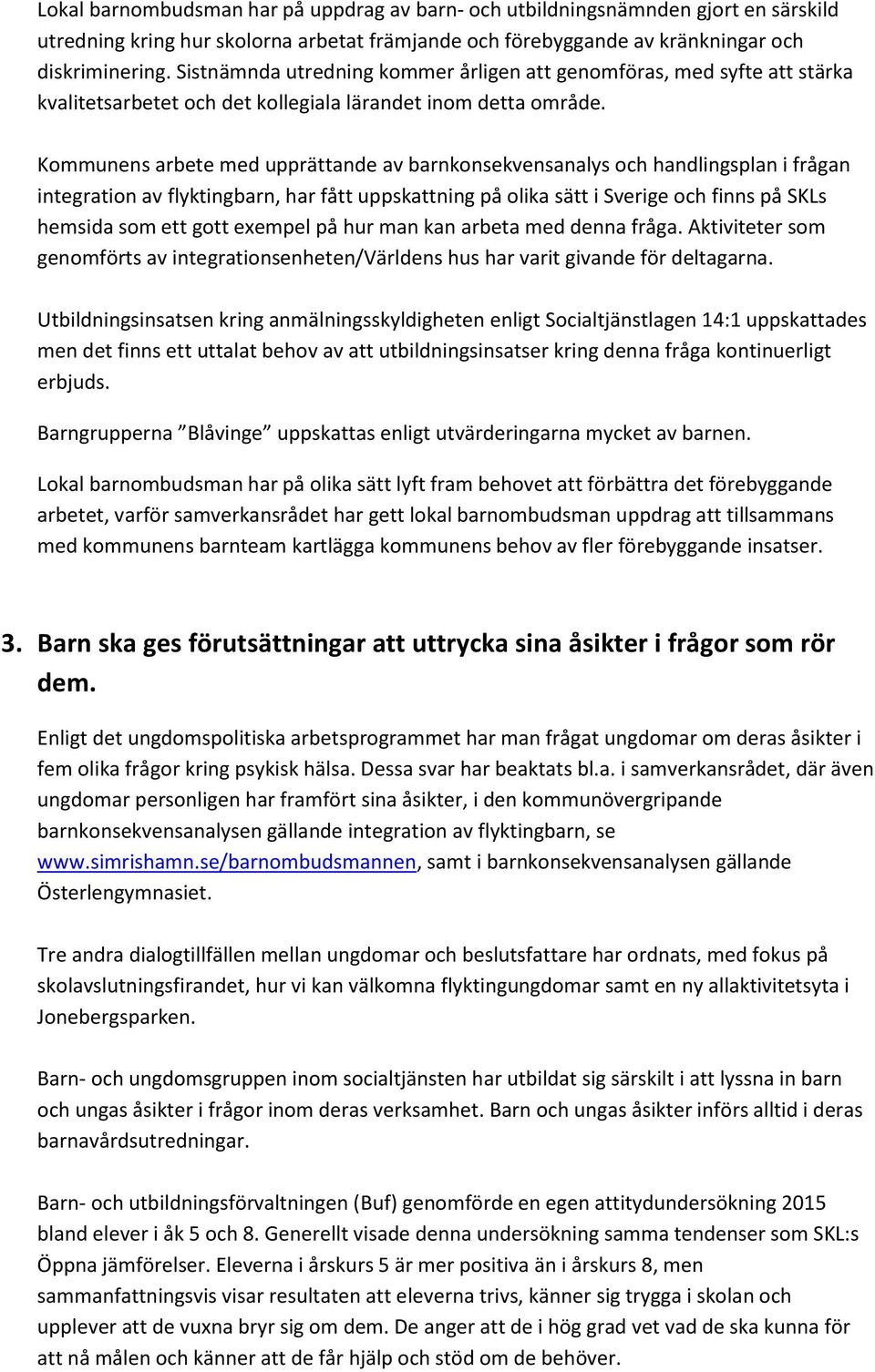 Kommunens arbete med upprättande av barnkonsekvensanalys och handlingsplan i frågan integration av flyktingbarn, har fått uppskattning på olika sätt i Sverige och finns på SKLs hemsida som ett gott