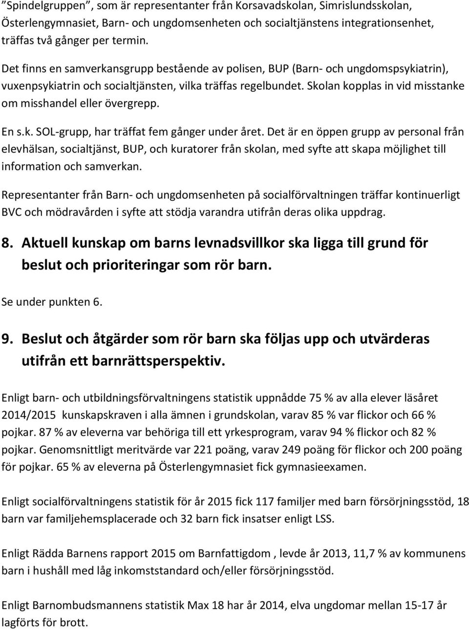 Skolan kopplas in vid misstanke om misshandel eller övergrepp. En s.k. SOL-grupp, har träffat fem gånger under året.