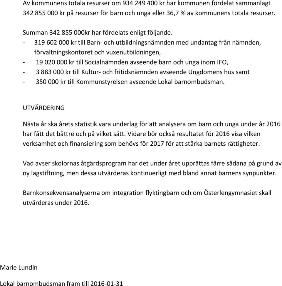 - 319 602 000 kr till Barn- och utbildningsnämnden med undantag från nämnden, förvaltningskontoret och vuxenutbildningen, - 19 020 000 kr till Socialnämnden avseende barn och unga inom IFO, - 3 883