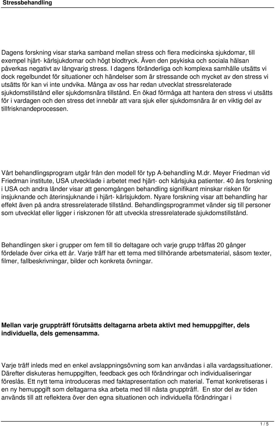 I dagens föränderliga och komplexa samhälle utsätts vi dock regelbundet för situationer och händelser som är stressande och mycket av den stress vi utsätts för kan vi inte undvika.