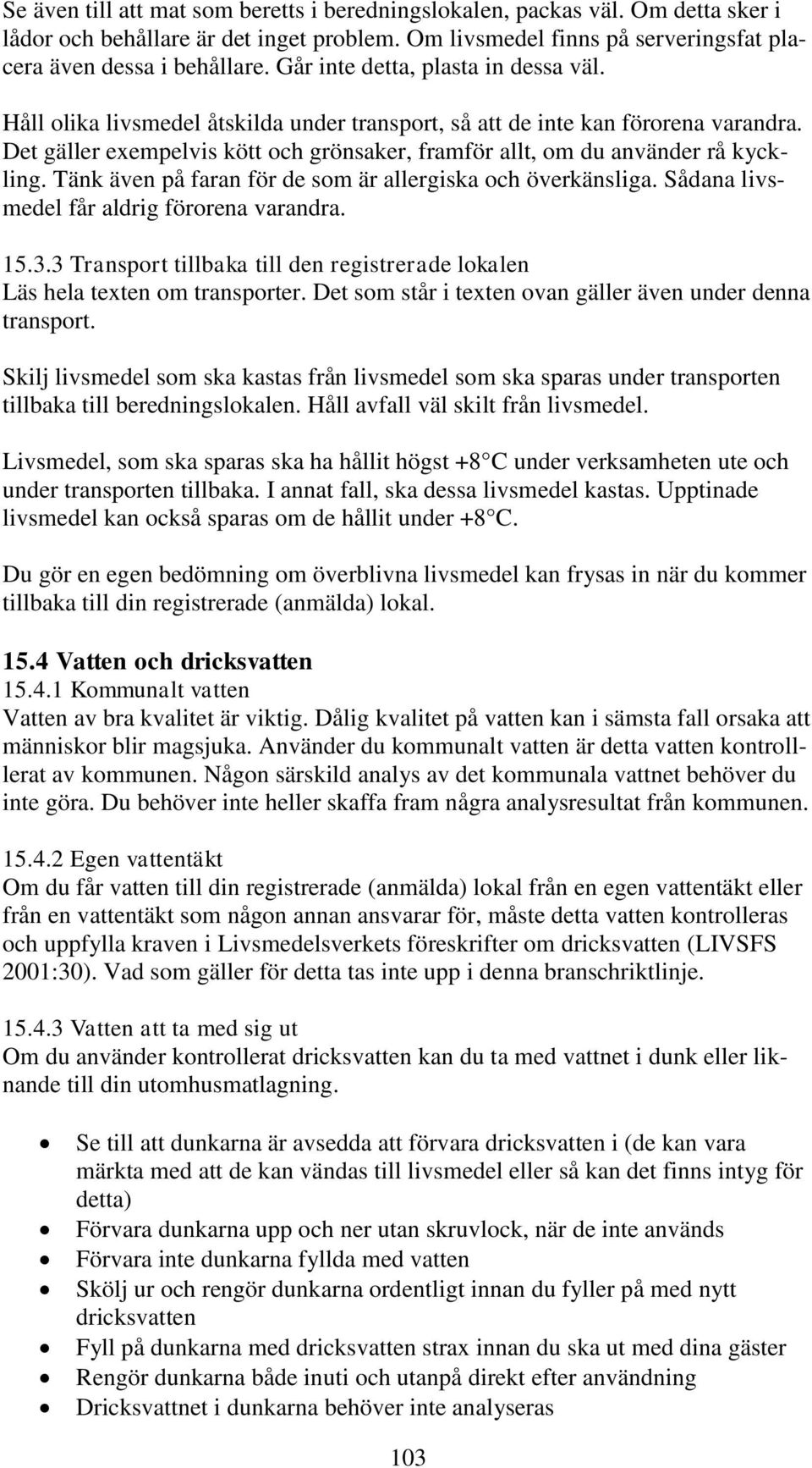 Det gäller exempelvis kött och grönsaker, framför allt, om du använder rå kyckling. Tänk även på faran för de som är allergiska och överkänsliga. Sådana livsmedel får aldrig förorena varandra. 15.3.