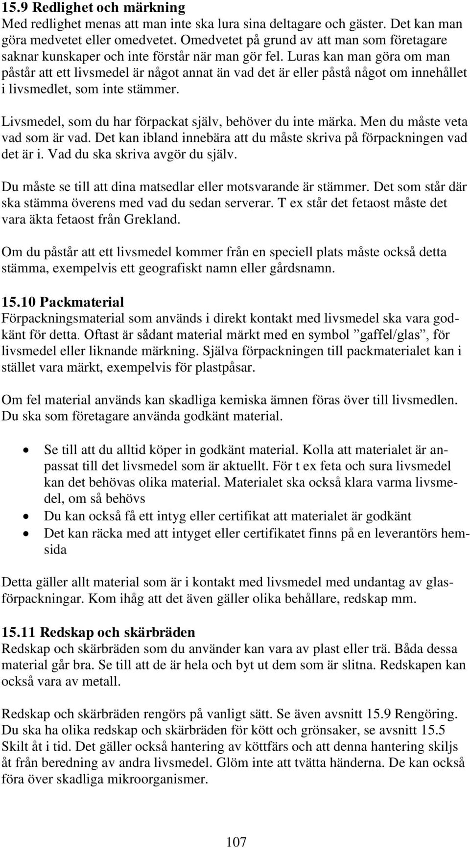 Luras kan man göra om man påstår att ett livsmedel är något annat än vad det är eller påstå något om innehållet i livsmedlet, som inte stämmer.