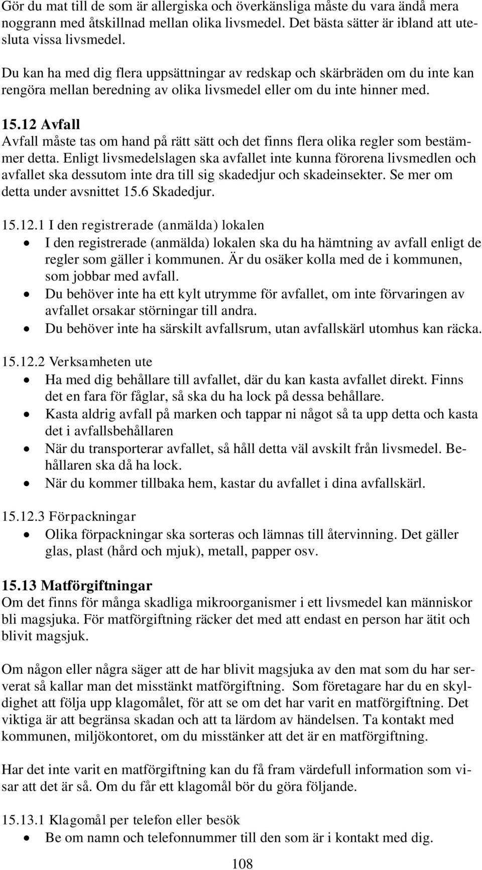 12 Avfall Avfall måste tas om hand på rätt sätt och det finns flera olika regler som bestämmer detta.