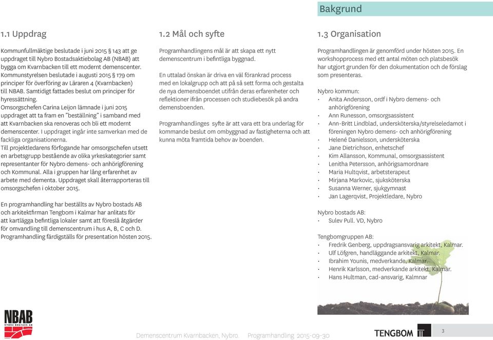 ommunstyrelsen beslutade i augusti 2015 179 om principer för överföring av äraren 4 (varnbacken) till NBAB. Samtidigt fattades beslut om principer för hyressättning.