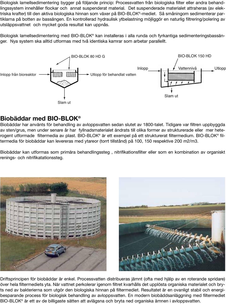 En kontrollerad hydraulisk ytbelastning möjliggör en naturlig filtrering/polering av utsläppsvattnet och mycket goda resultat kan uppnås.