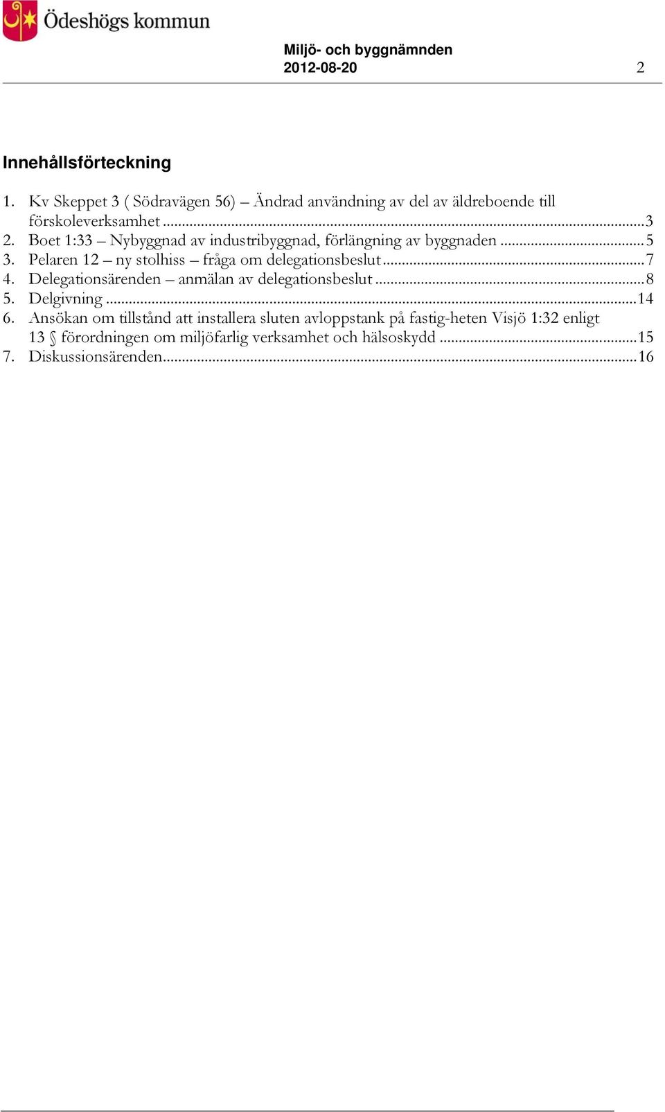 Boet 1:33 Nybyggnad av industribyggnad, förlängning av byggnaden...5 3. Pelaren 12 ny stolhiss fråga om delegationsbeslut...7 4.