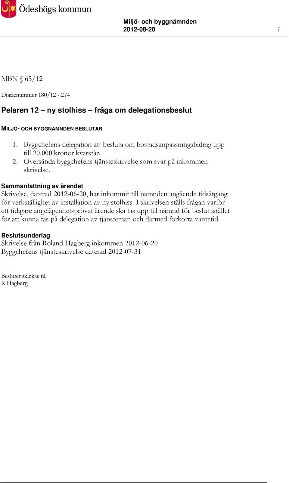 Sammanfattning av ärendet Skrivelse, daterad 2012-06-20, har inkommit till nämnden angående tidsåtgång för verkställighet av installation av ny stolhiss.