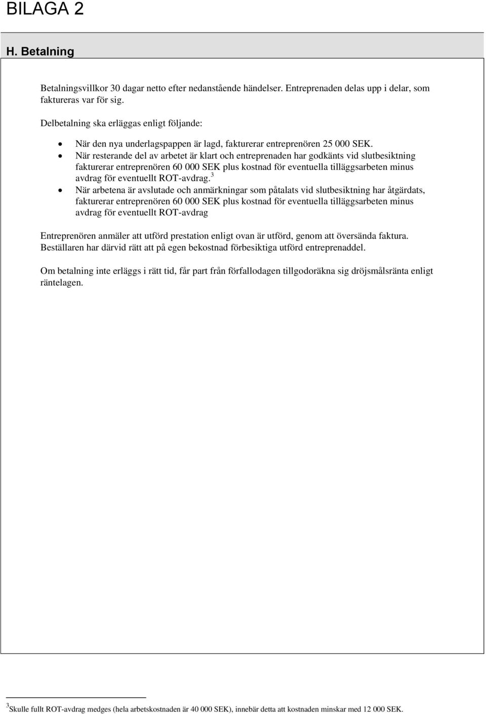 När resterande del av arbetet är klart och entreprenaden har godkänts vid slutbesiktning fakturerar entreprenören 60 000 SEK plus kostnad för eventuella tilläggsarbeten minus avdrag för eventuellt