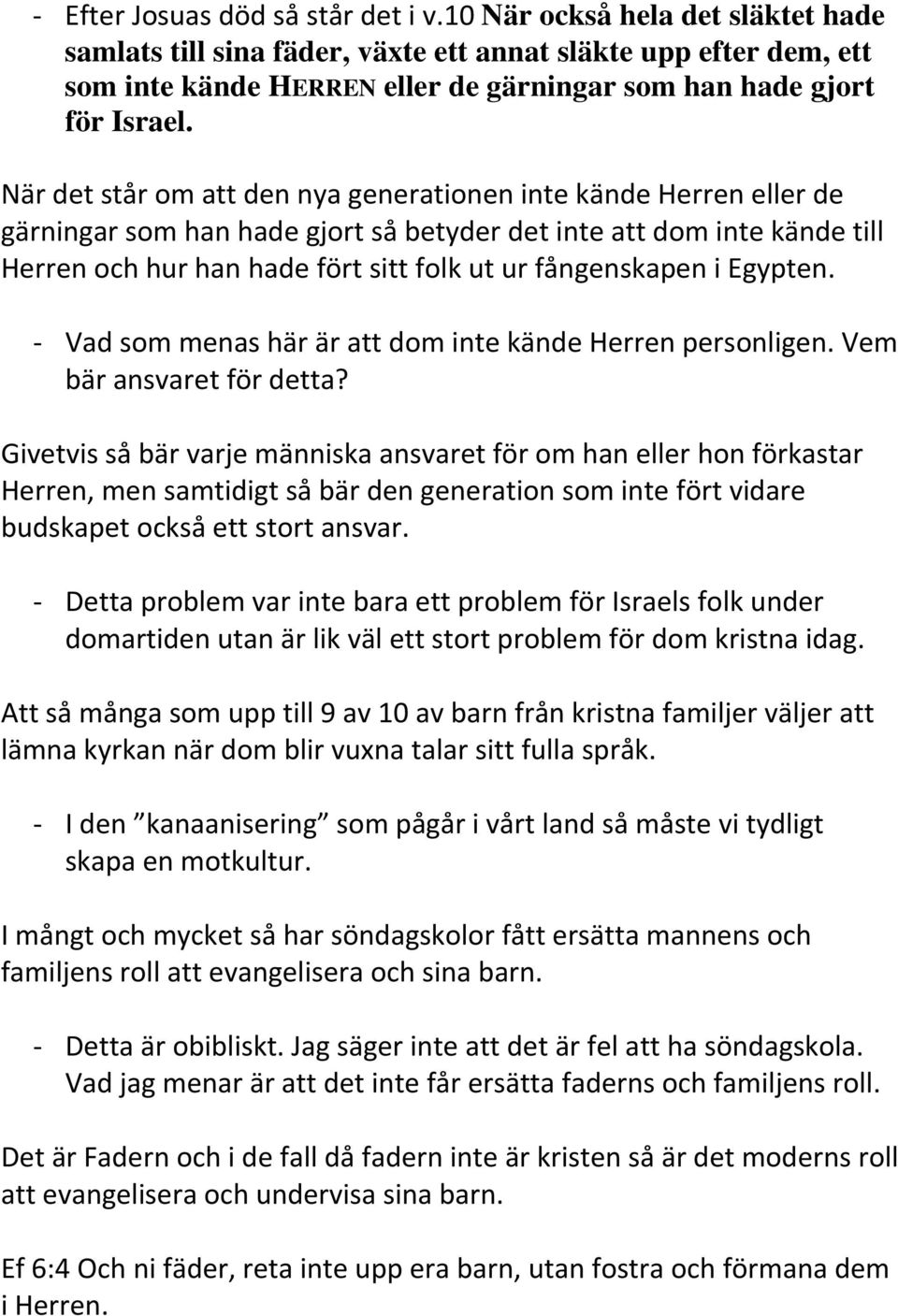 När det står om att den nya generationen inte kände Herren eller de gärningar som han hade gjort så betyder det inte att dom inte kände till Herren och hur han hade fört sitt folk ut ur fångenskapen