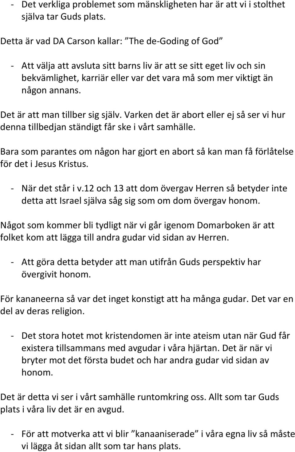 Det är att man tillber sig själv. Varken det är abort eller ej så ser vi hur denna tillbedjan ständigt får ske i vårt samhälle.