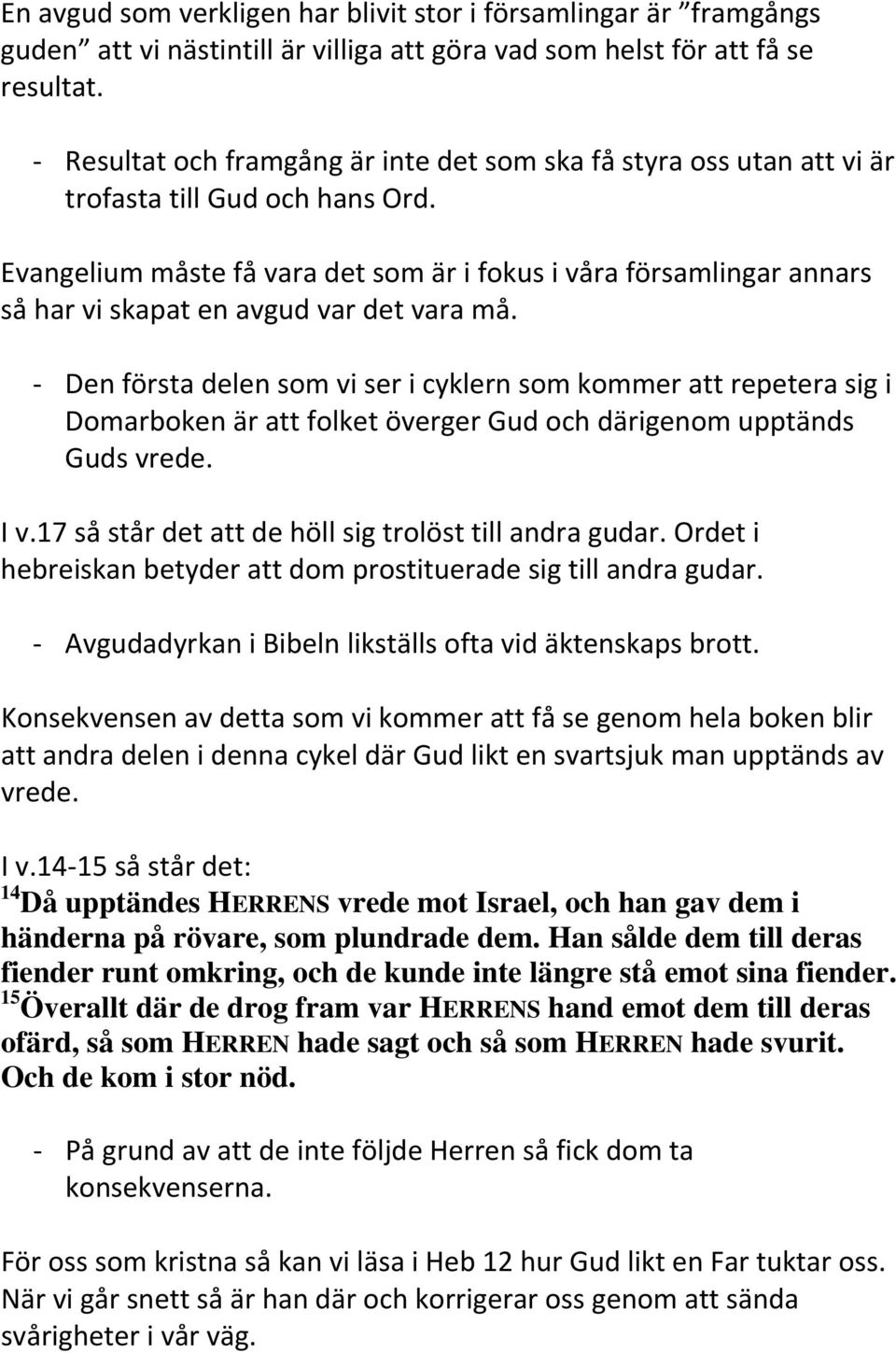 Evangelium måste få vara det som är i fokus i våra församlingar annars så har vi skapat en avgud var det vara må.