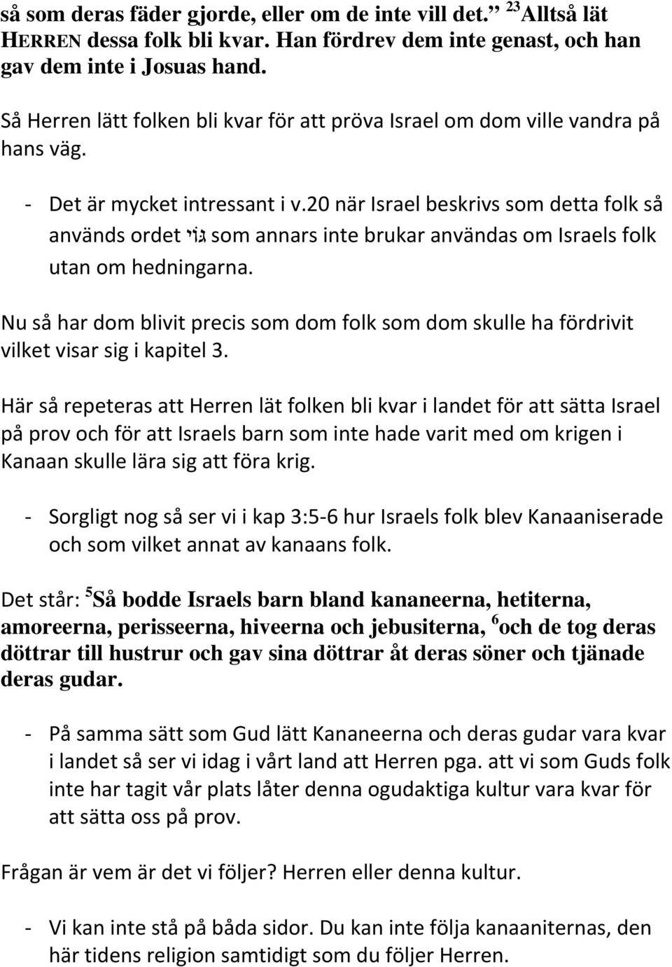 20 när Israel beskrivs som detta folk så används ordet גּוֹי som annars inte brukar användas om Israels folk utan om hedningarna.