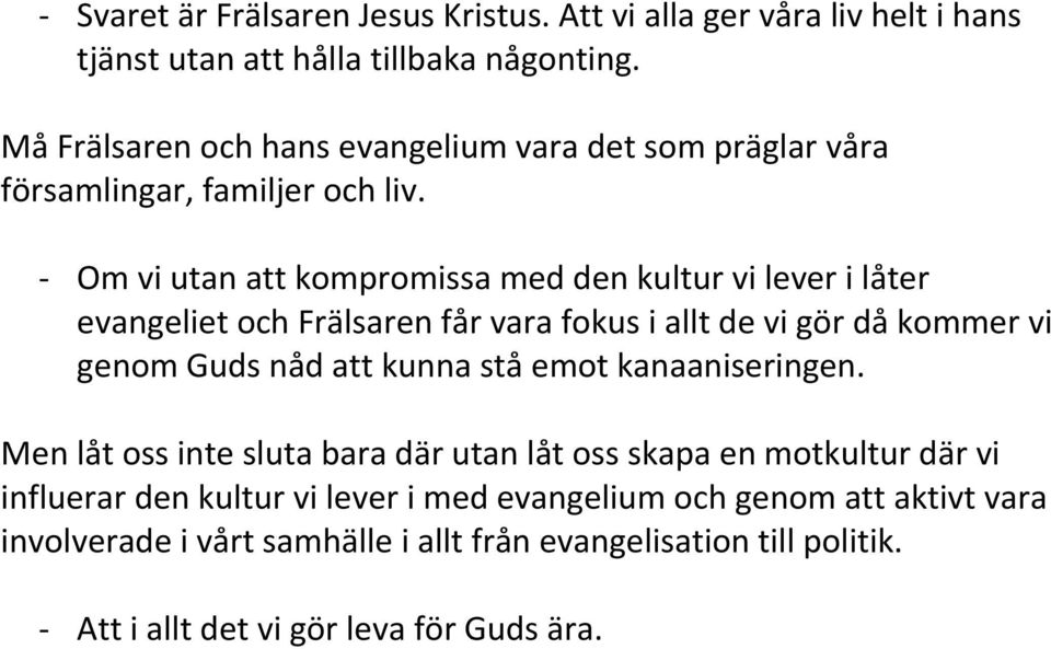 - Om vi utan att kompromissa med den kultur vi lever i låter evangeliet och Frälsaren får vara fokus i allt de vi gör då kommer vi genom Guds nåd att kunna stå