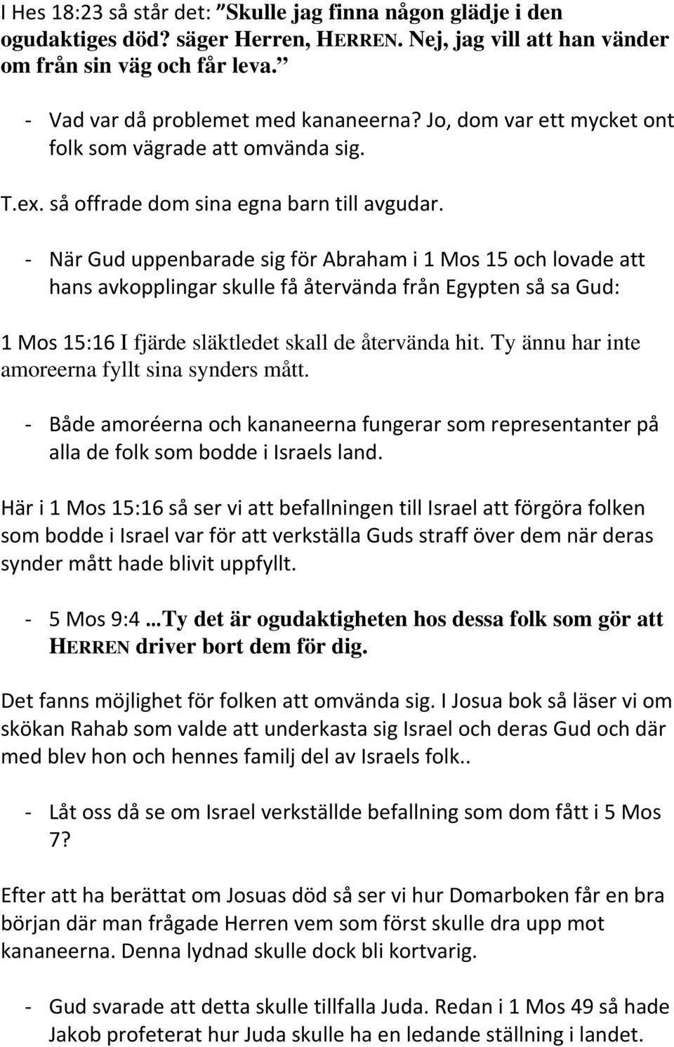 - När Gud uppenbarade sig för Abraham i 1 Mos 15 och lovade att hans avkopplingar skulle få återvända från Egypten så sa Gud: 1 Mos 15:16 I fjärde släktledet skall de återvända hit.