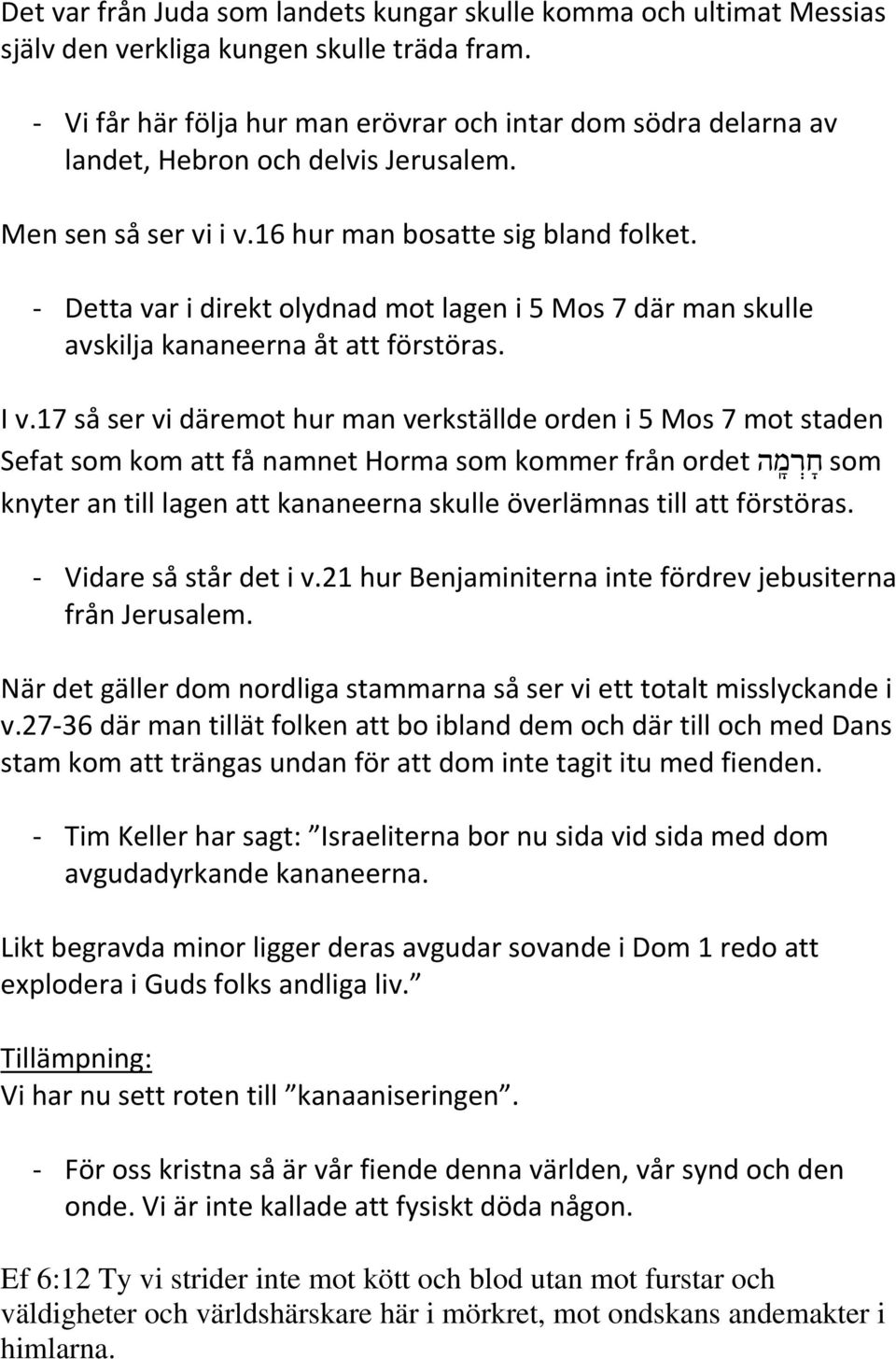 - Detta var i direkt olydnad mot lagen i 5 Mos 7 där man skulle avskilja kananeerna åt att förstöras. I v.