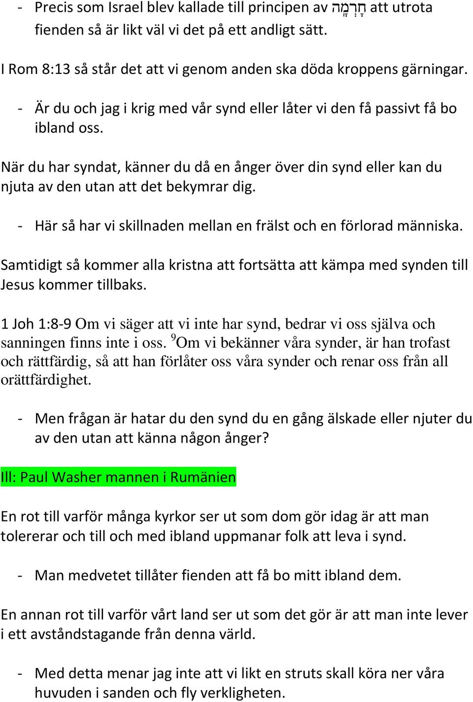 - Här så har vi skillnaden mellan en frälst och en förlorad människa. Samtidigt så kommer alla kristna att fortsätta att kämpa med synden till Jesus kommer tillbaks.