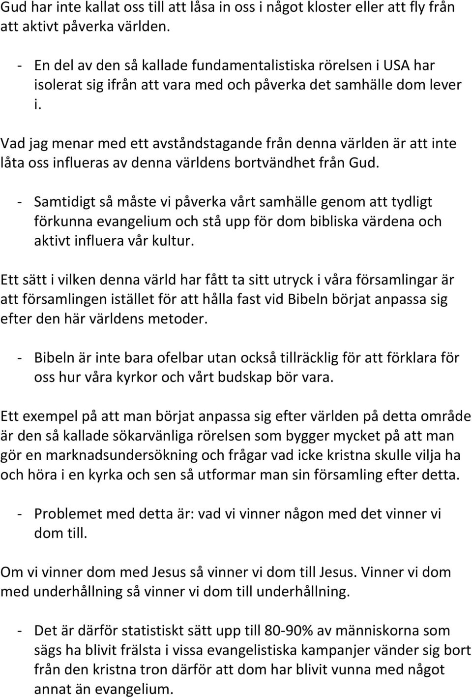 Vad jag menar med ett avståndstagande från denna världen är att inte låta oss influeras av denna världens bortvändhet från Gud.