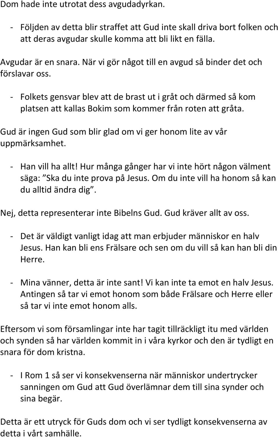 Gud är ingen Gud som blir glad om vi ger honom lite av vår uppmärksamhet. - Han vill ha allt! Hur många gånger har vi inte hört någon välment säga: Ska du inte prova på Jesus.