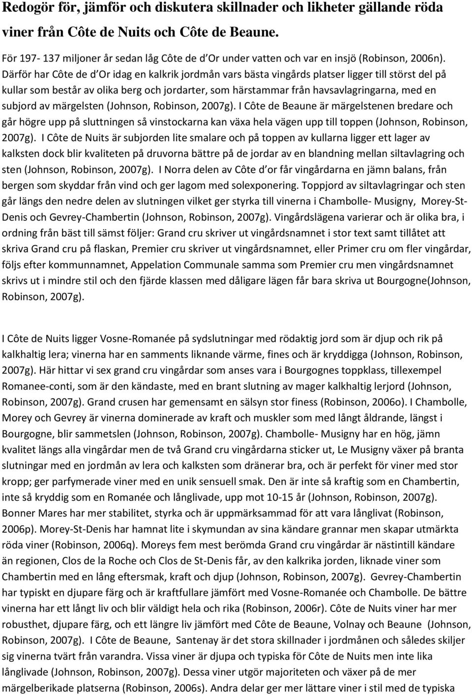 Därför har Côte de d Or idag en kalkrik jordmån vars bästa vingårds platser ligger till störst del på kullar som består av olika berg och jordarter, som härstammar från havsavlagringarna, med en