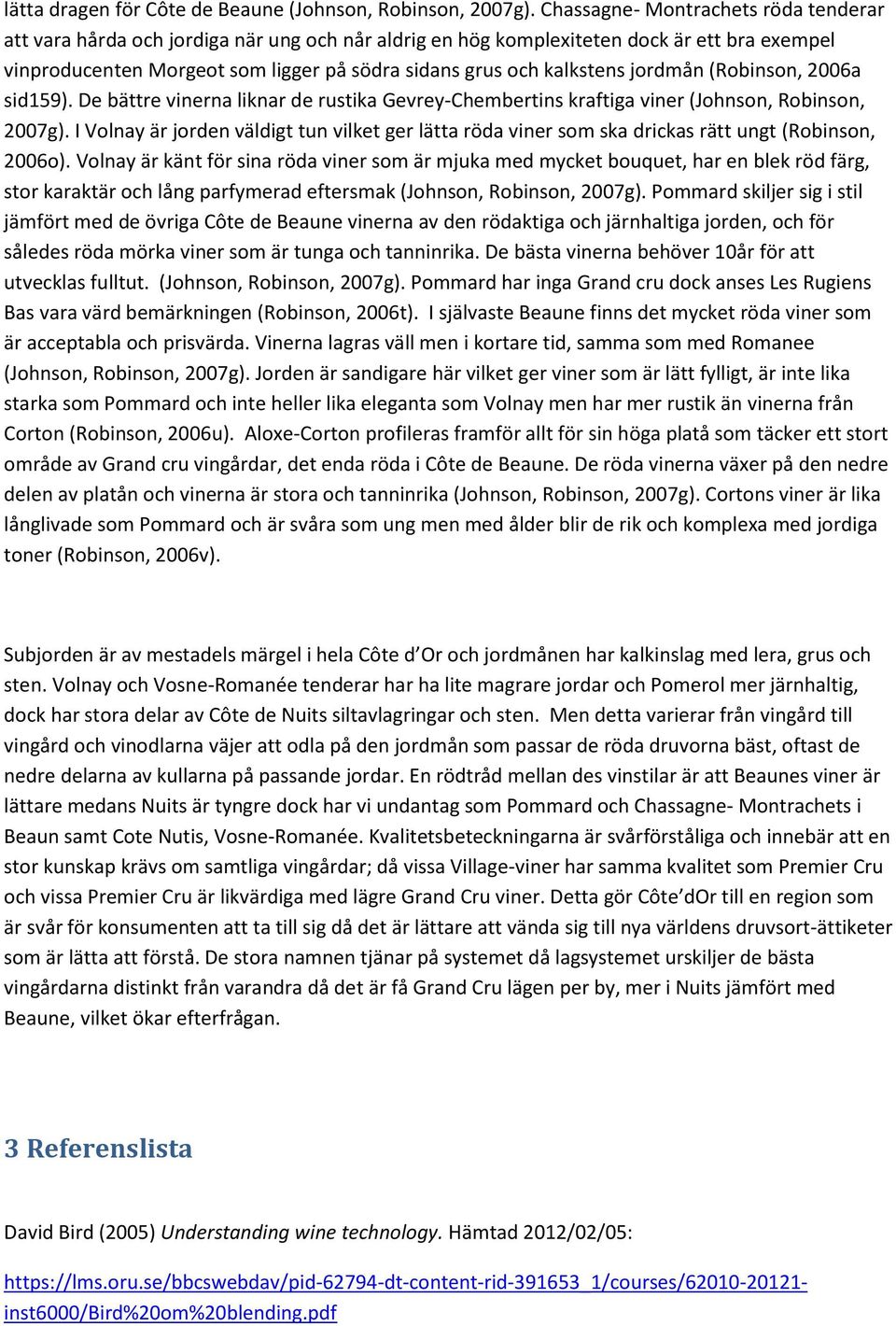 kalkstens jordmån (Robinson, 2006a sid159). De bättre vinerna liknar de rustika Gevrey-Chembertins kraftiga viner (Johnson, Robinson, 2007g).