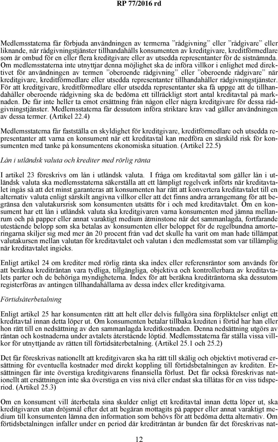 Om medlemsstaterna inte utnyttjar denna möjlighet ska de införa villkor i enlighet med direktivet för användningen av termen oberoende rådgivning eller oberoende rådgivare när kreditgivare,