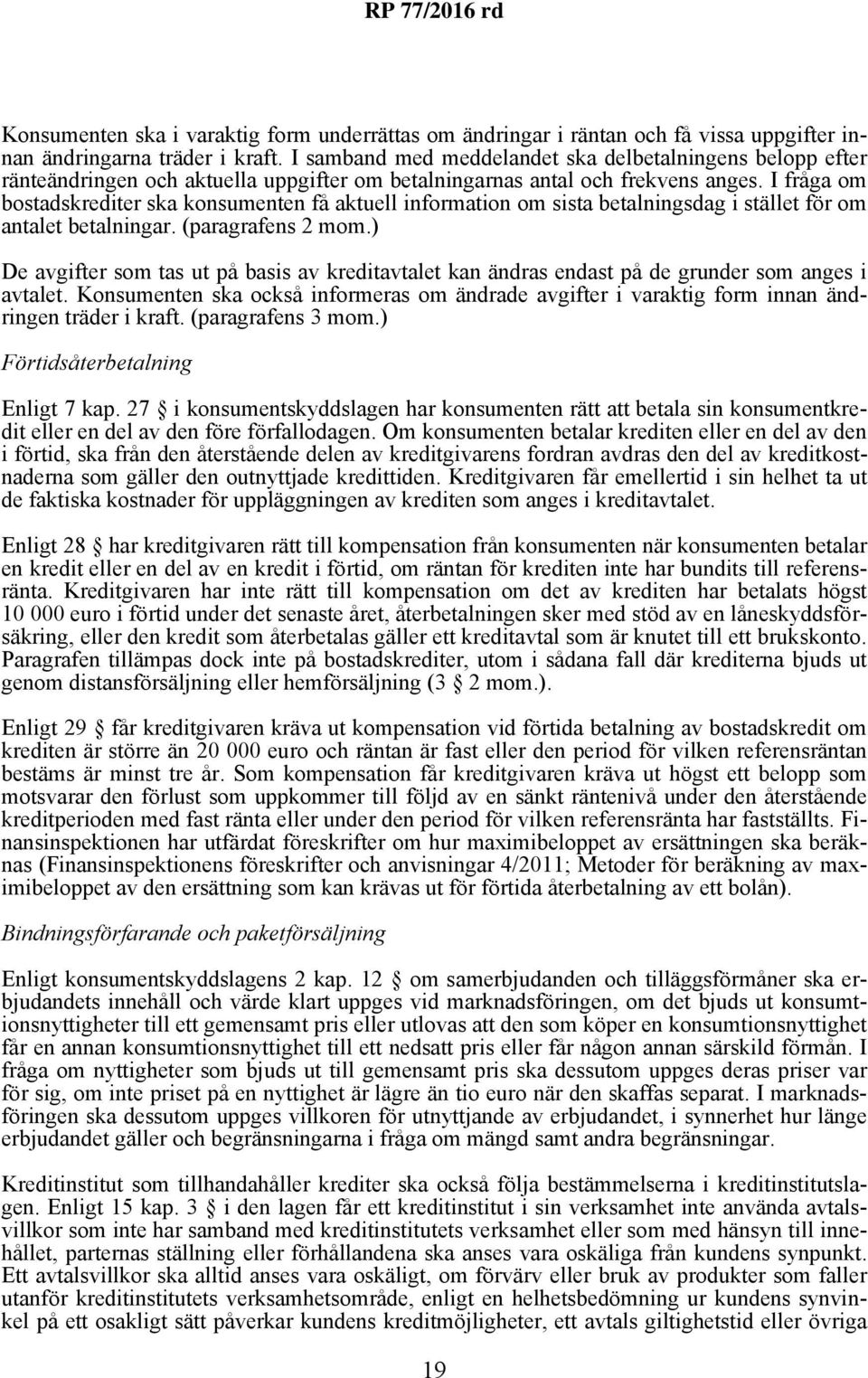 I fråga om bostadskrediter ska konsumenten få aktuell information om sista betalningsdag i stället för om antalet betalningar. (paragrafens 2 mom.