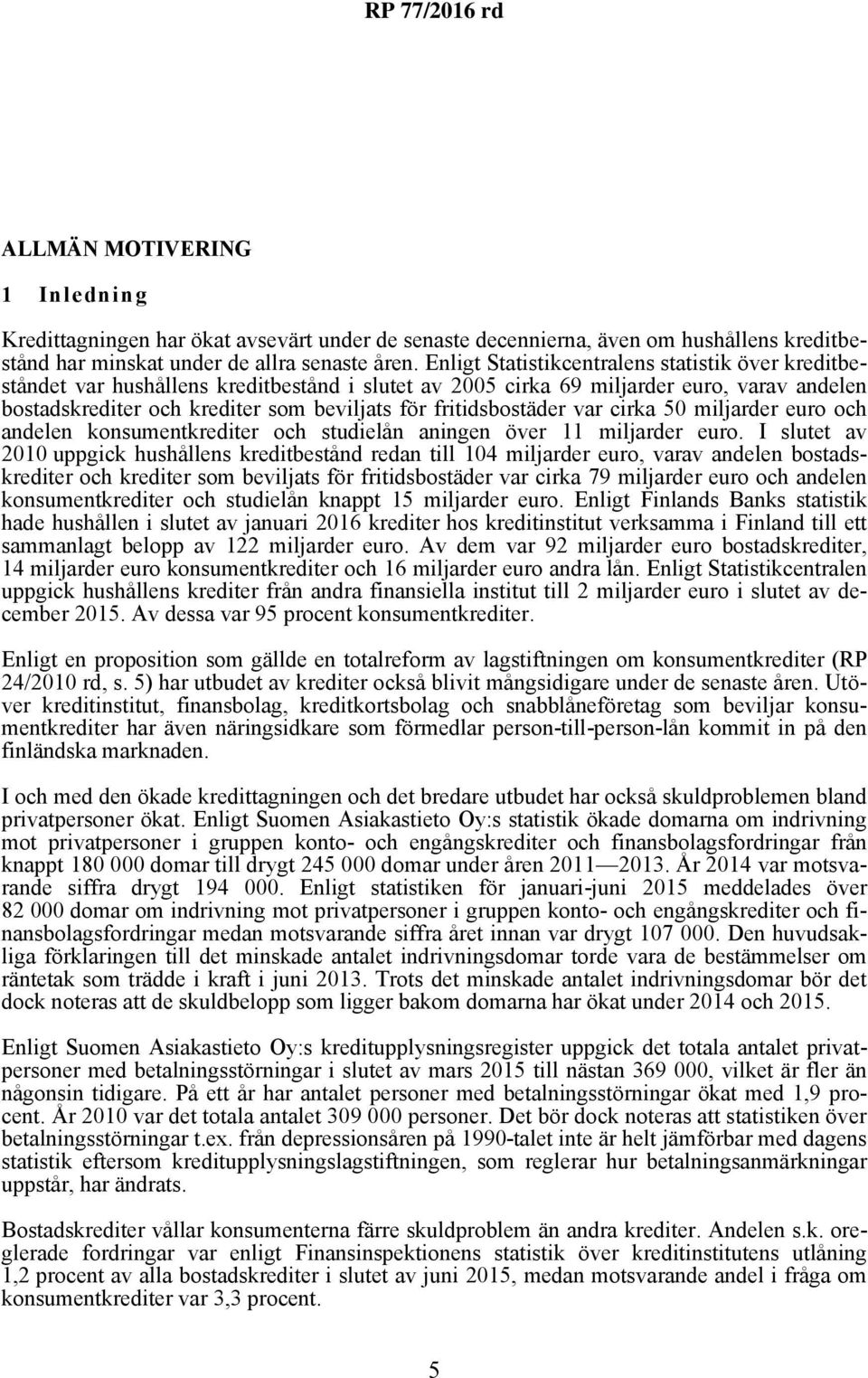 fritidsbostäder var cirka 50 miljarder euro och andelen konsumentkrediter och studielån aningen över 11 miljarder euro.