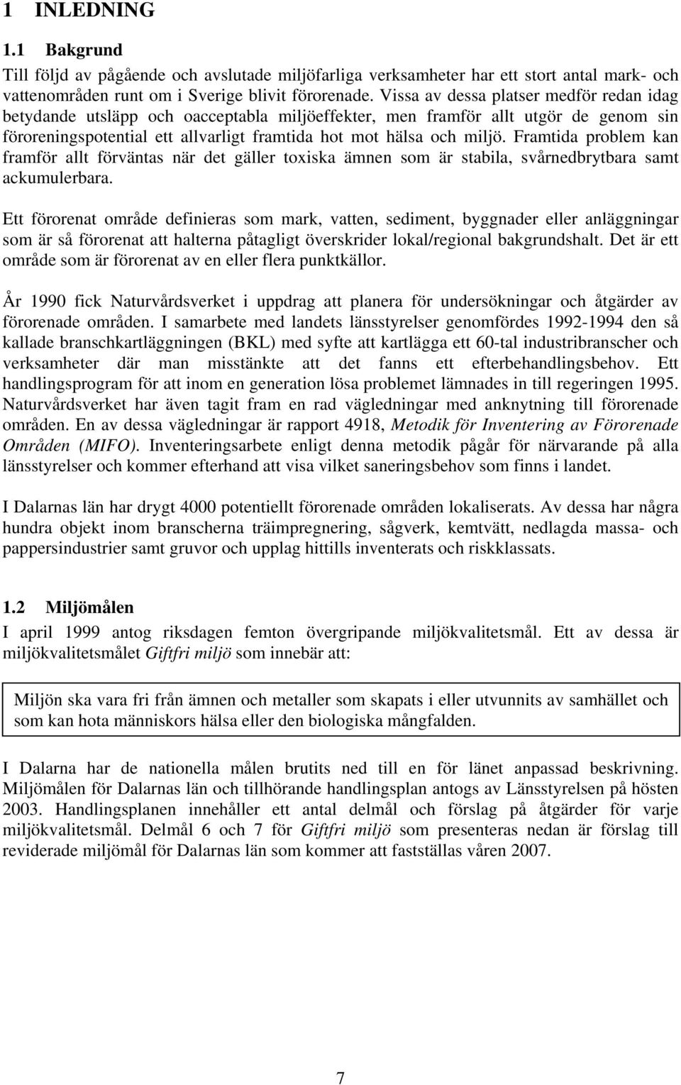 Framtida problem kan framför allt förväntas när det gäller toxiska ämnen som är stabila, svårnedbrytbara samt ackumulerbara.