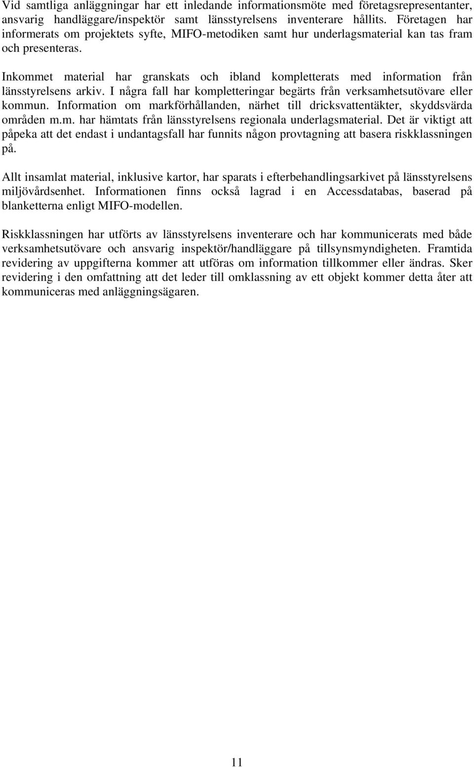 Inkommet material har granskats och ibland kompletterats med information från länsstyrelsens arkiv. I några fall har kompletteringar begärts från verksamhetsutövare eller kommun.