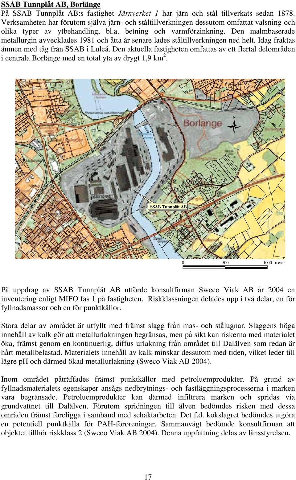 Den malmbaserade metallurgin avvecklades 1981 och åtta år senare lades ståltillverkningen ned helt. Idag fraktas ämnen med tåg från SSAB i Luleå.