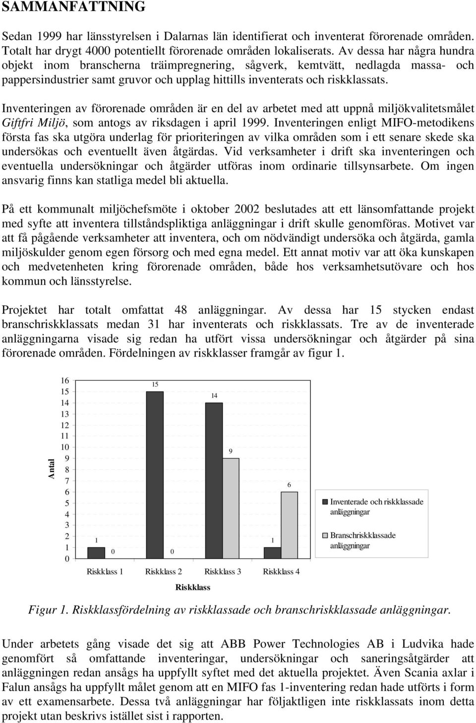 Inventeringen av förorenade områden är en del av arbetet med att uppnå miljökvalitetsmålet Giftfri Miljö, som antogs av riksdagen i april 1999.