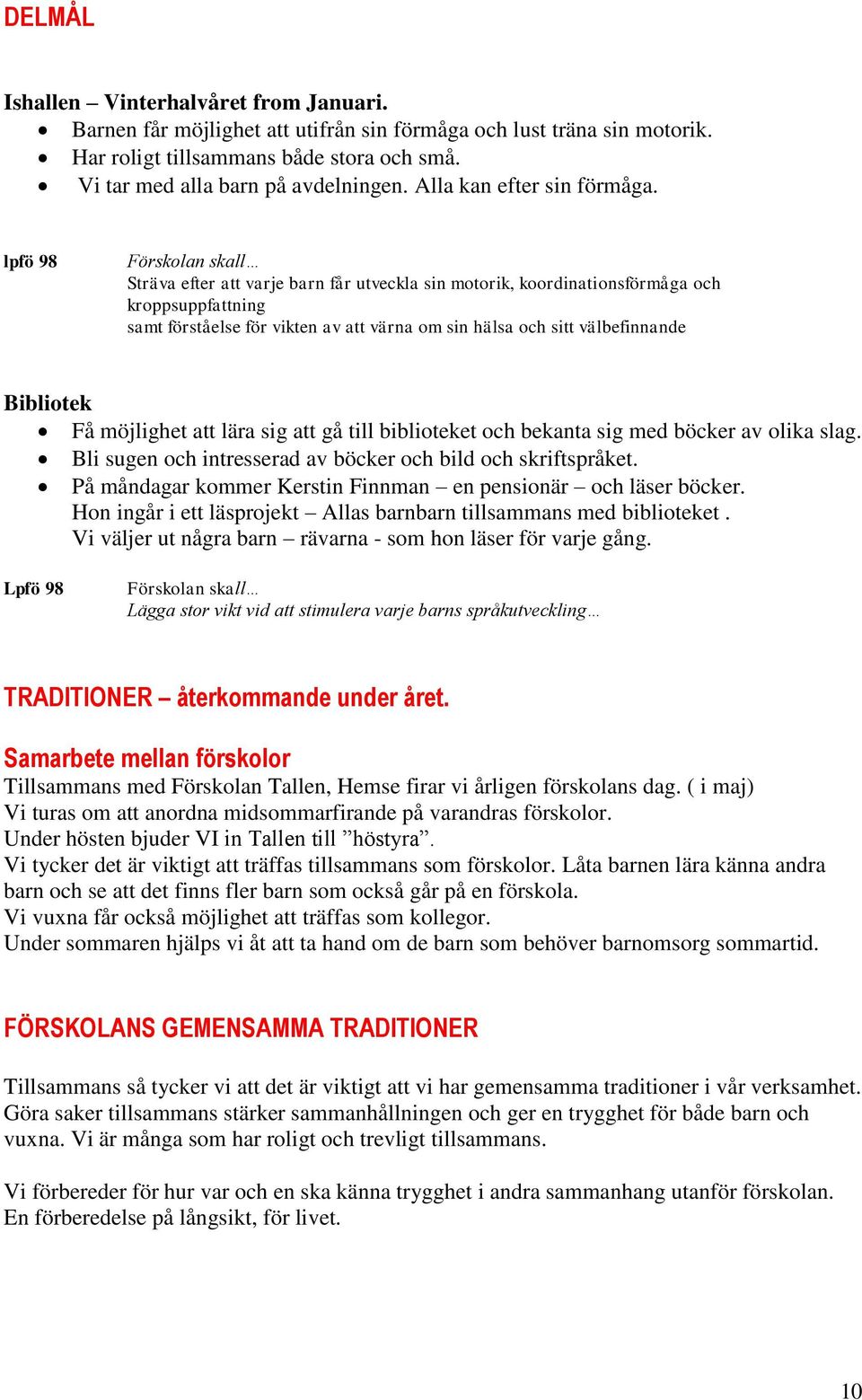 lpfö 98 Sträva efter att varje barn får utveckla sin motorik, koordinationsförmåga och kroppsuppfattning samt förståelse för vikten av att värna om sin hälsa och sitt välbefinnande Bibliotek Få