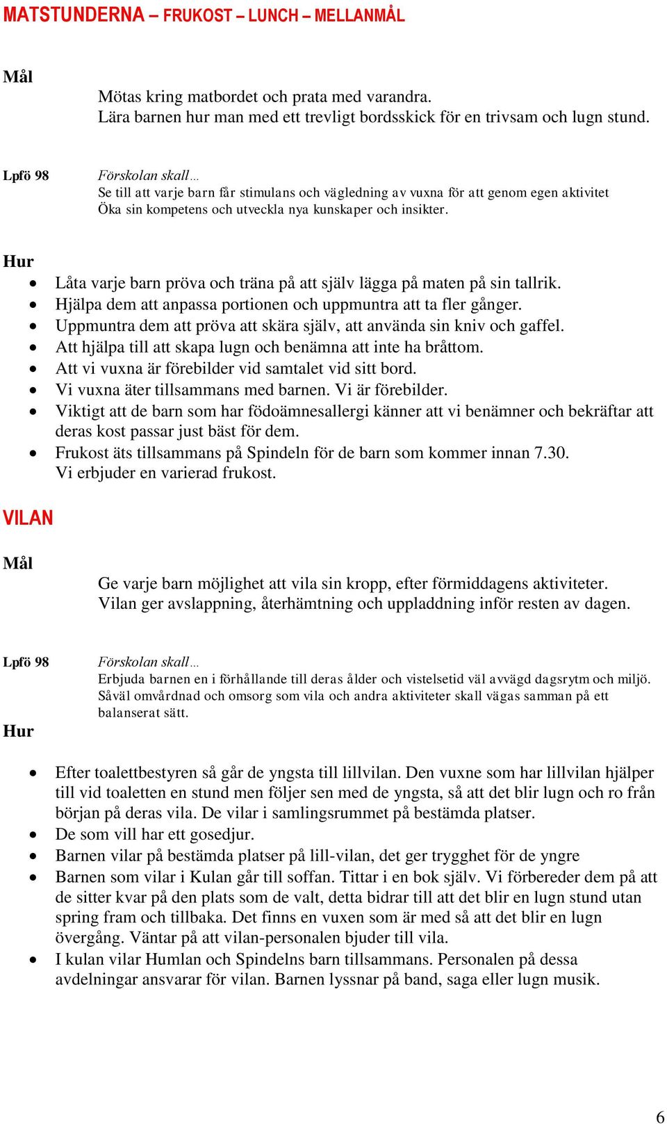 VILAN Låta varje barn pröva och träna på att själv lägga på maten på sin tallrik. Hjälpa dem att anpassa portionen och uppmuntra att ta fler gånger.