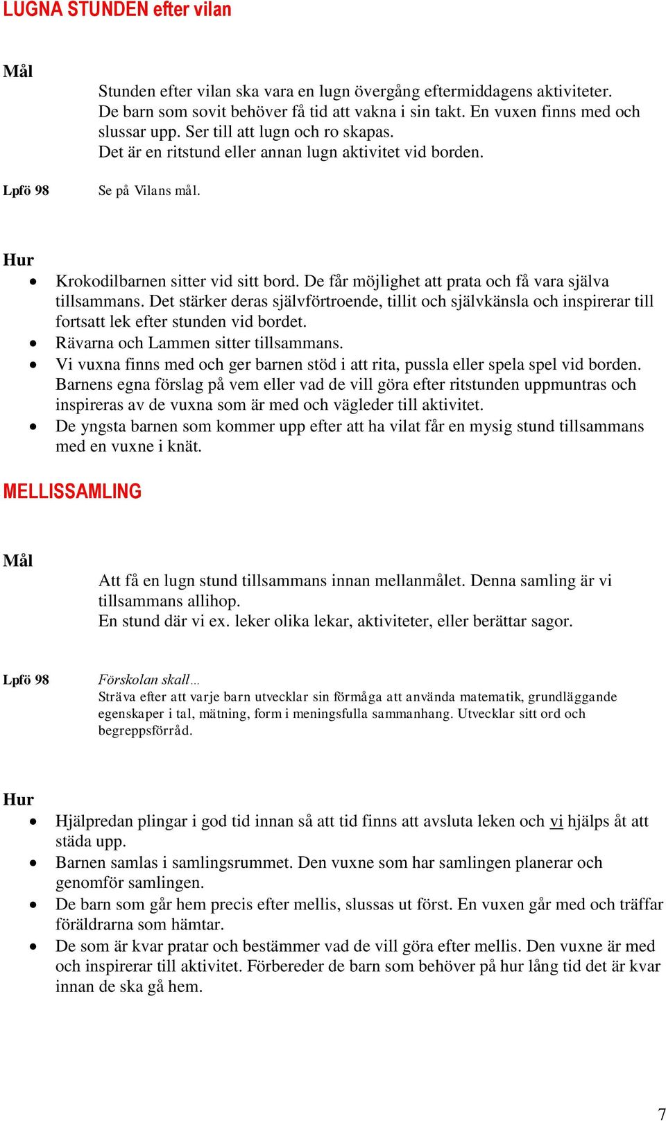 De får möjlighet att prata och få vara själva tillsammans. Det stärker deras självförtroende, tillit och självkänsla och inspirerar till fortsatt lek efter stunden vid bordet.