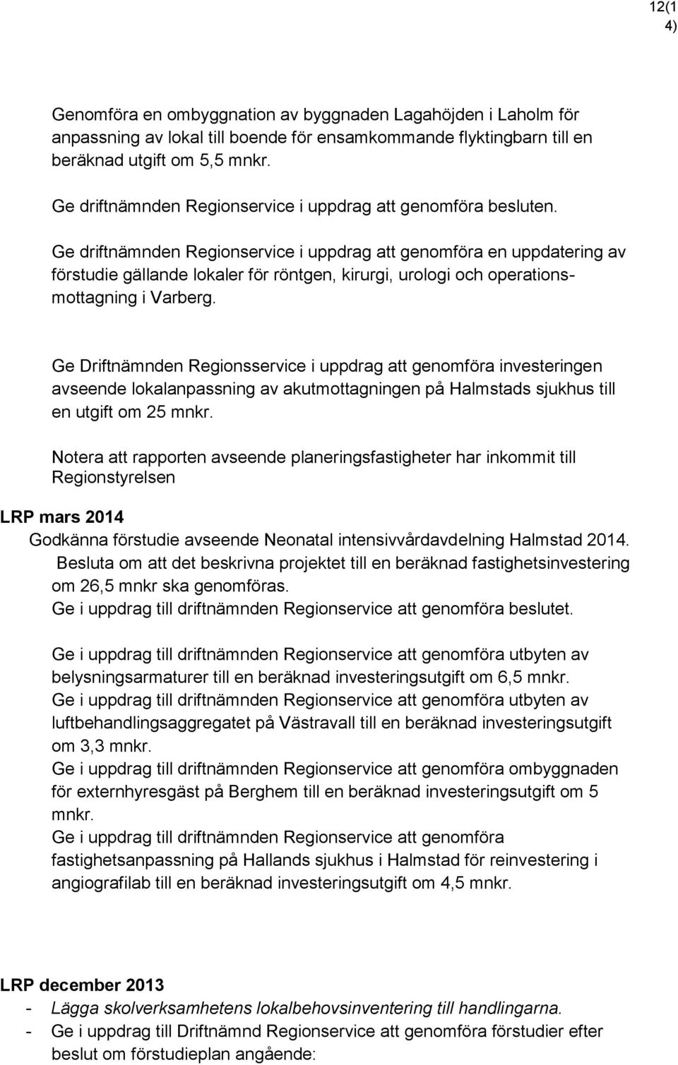 Ge driftnämnden Regionservice i uppdrag att genomföra en uppdatering av förstudie gällande lokaler för röntgen, kirurgi, urologi och operationsmottagning i Varberg.