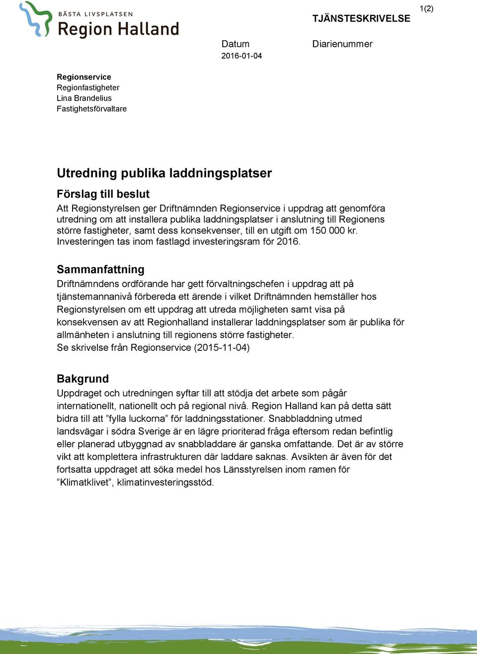 000 kr. Investeringen tas inom fastlagd investeringsram för 2016.