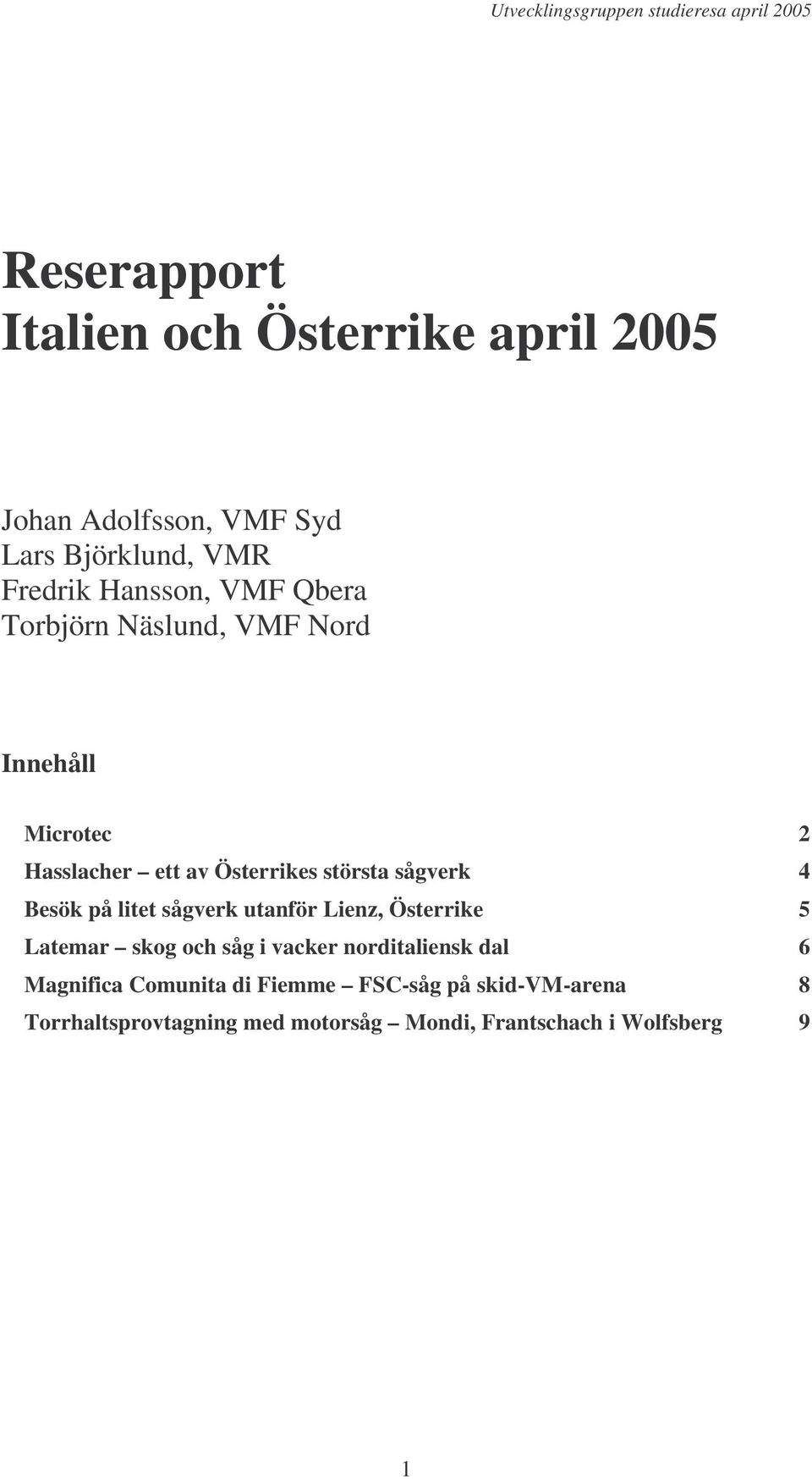 Besök på litet sågverk utanför Lienz, Österrike 5 Latemar skog och såg i vacker norditaliensk dal 6