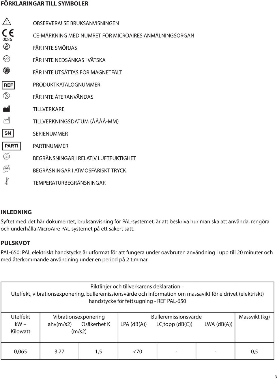 ÅTERANVÄNDAS TILLVERKARE TILLVERKNINGSDATUM (ÅÅÅÅ-MM) SERIENUMMER PARTINUMMER BEGRÄNSNINGAR I RELATIV LUFTFUKTIGHET BEGRÄSNINGAR I ATMOSFÄRISKT TRYCK TEMPERATURBEGRÄNSNINGAR INLEDNING Syftet med det