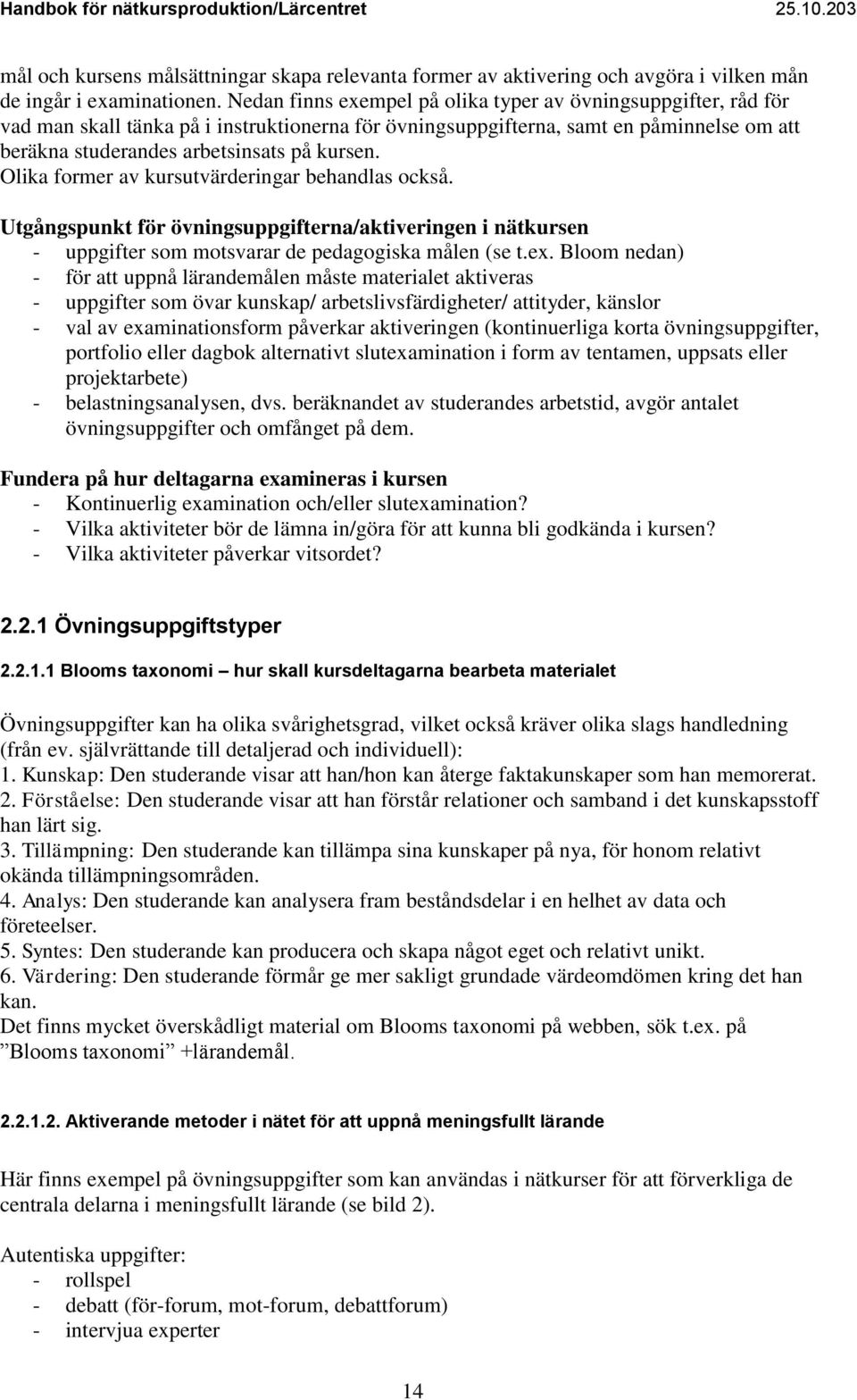 Olika former av kursutvärderingar behandlas också. Utgångspunkt för övningsuppgifterna/aktiveringen i nätkursen - uppgifter som motsvarar de pedagogiska målen (se t.ex.